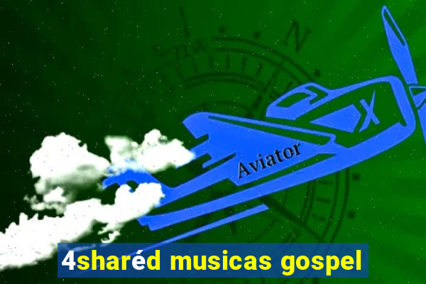 4sharéd musicas gospel